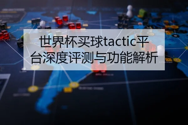 世界杯买球tactic平台深度评测与功能解析