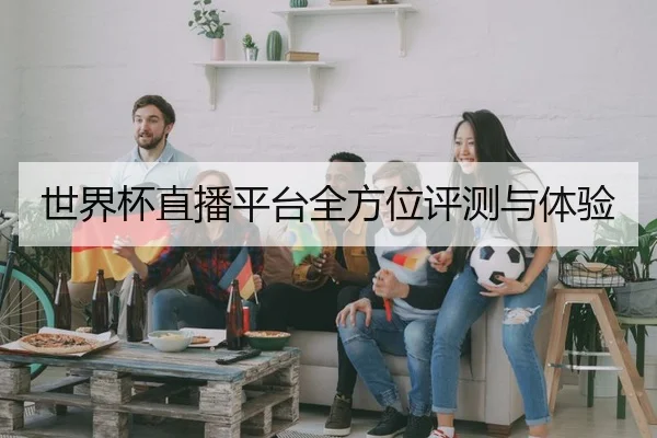 世界杯直播平台全方位评测与体验