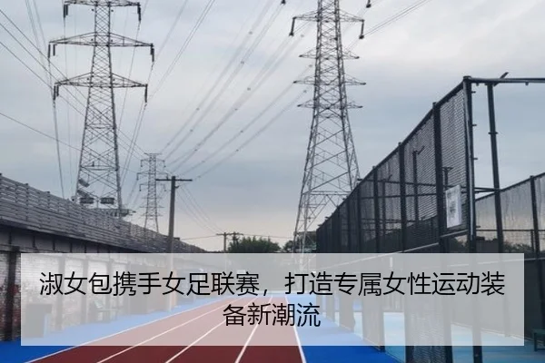 淑女包携手女足联赛，打造专属女性运动装备新潮流